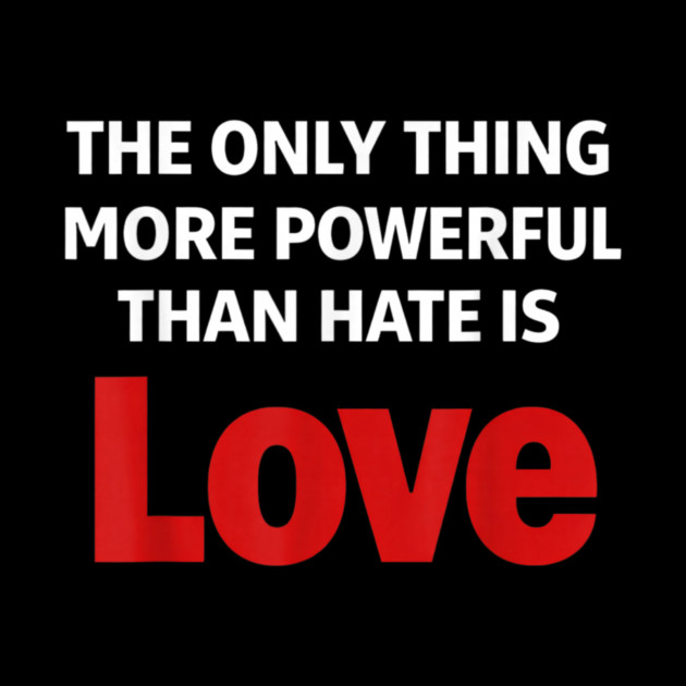 The Only Thing More Powerful Than Hate is Love by Donald's Store 2
