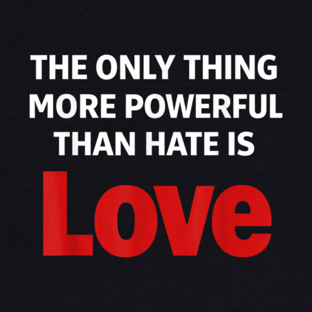 The Only Thing More Powerful Than Hate is Love by Donald's Store 2