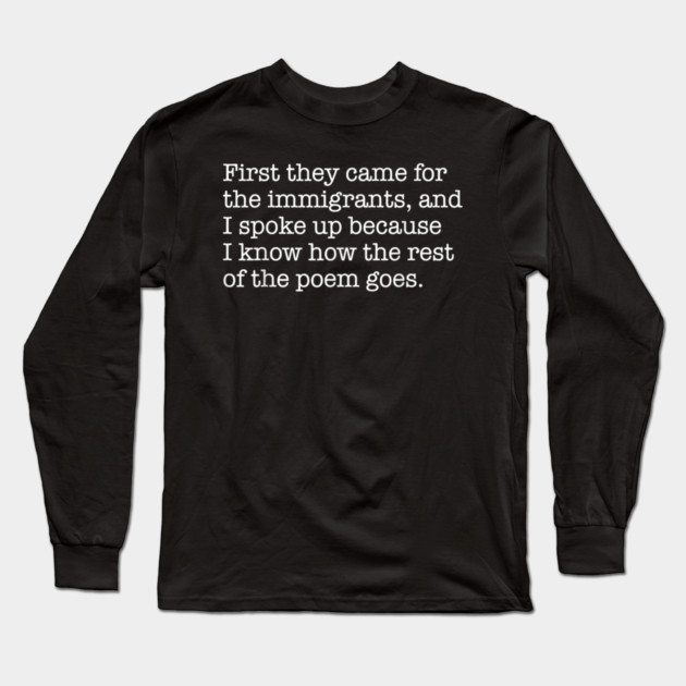 First-They-Came-for-The-Immigrants Long Sleeve T-Shirt by dtr_art