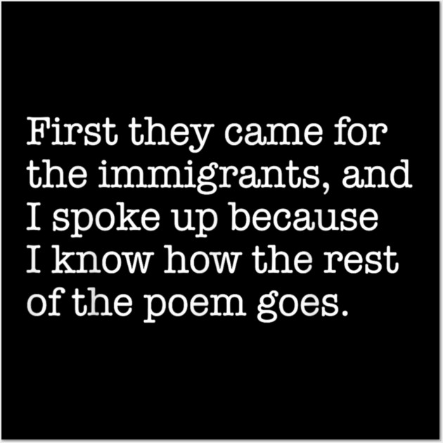 First-They-Came-for-The-Immigrants Wall Art by dtr_art