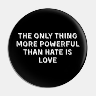 The-Only-Thing-More-Powerful-Than-Hate-is-Love Pin