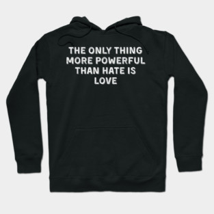 The-Only-Thing-More-Powerful-Than-Hate-is-Love Hoodie