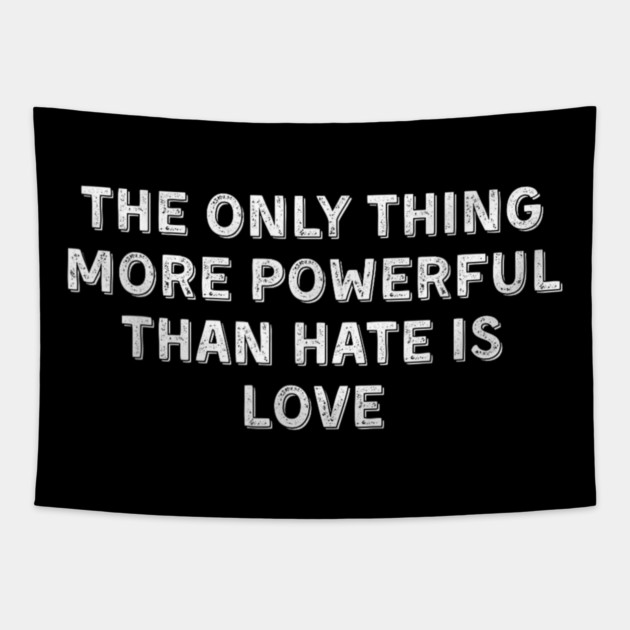 The-Only-Thing-More-Powerful-Than-Hate-is-Love Tapestry by dtr_art