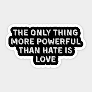 The-Only-Thing-More-Powerful-Than-Hate-is-Love Sticker
