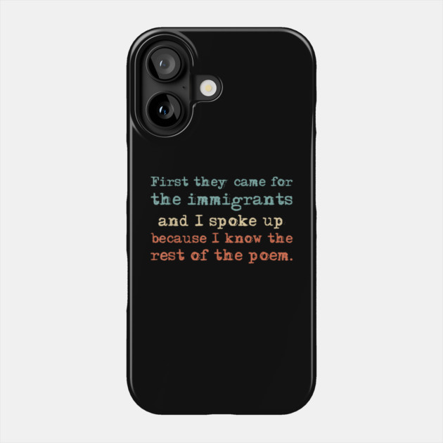 First-They-Came-for-The-Immigrants Phone Case by dtr_art