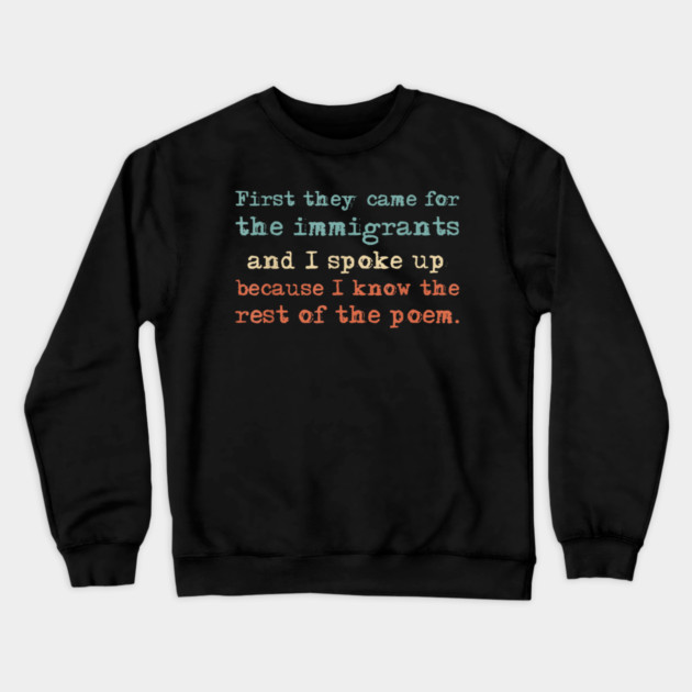 First-They-Came-for-The-Immigrants Crewneck Sweatshirt by dtr_art