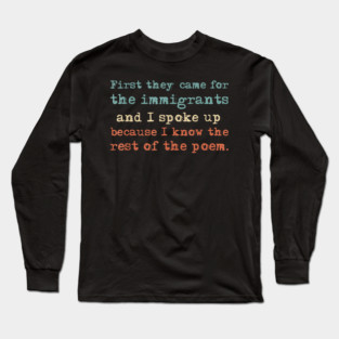 First-They-Came-for-The-Immigrants Long Sleeve T-Shirt