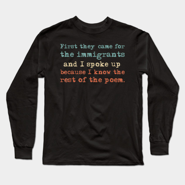 First-They-Came-for-The-Immigrants Long Sleeve T-Shirt by dtr_art