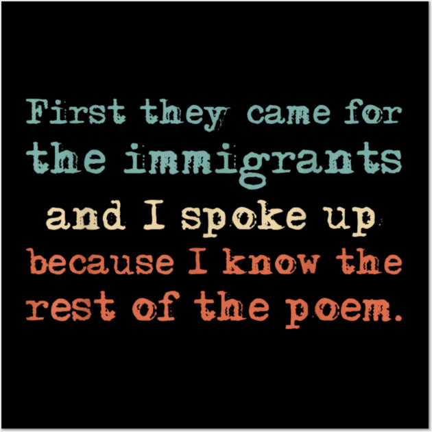 First-They-Came-for-The-Immigrants Wall Art by dtr_art