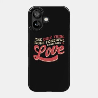 The-Only-Thing-More-Powerful-Than-Hate-is-Love Phone Case