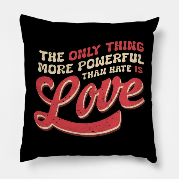 The-Only-Thing-More-Powerful-Than-Hate-is-Love Pillow by dtr_art