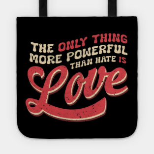 The-Only-Thing-More-Powerful-Than-Hate-is-Love Tote
