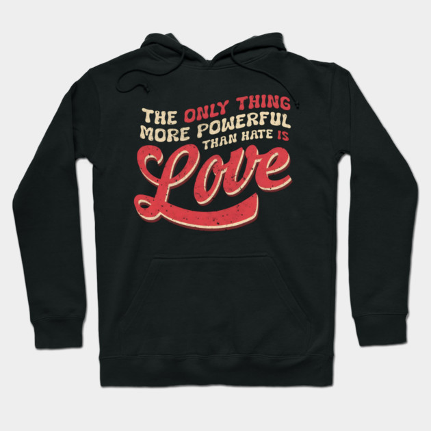The-Only-Thing-More-Powerful-Than-Hate-is-Love Hoodie by dtr_art