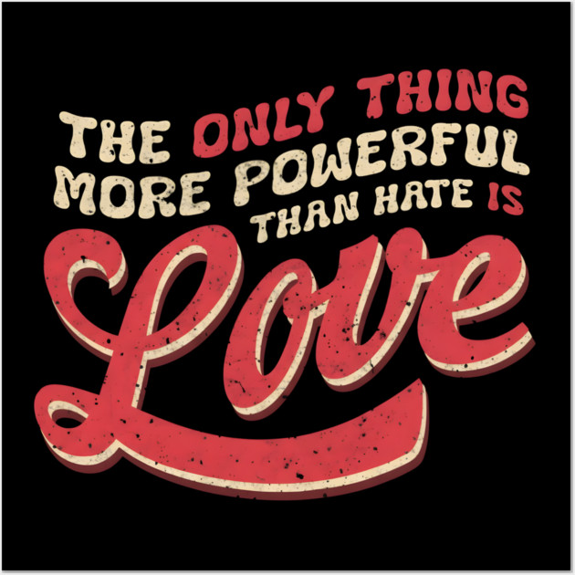 The-Only-Thing-More-Powerful-Than-Hate-is-Love Wall Art by dtr_art