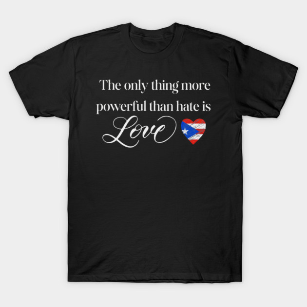 The-Only-Thing-More-Powerful-Than-Hate-is-Love T-Shirt by dtr_art