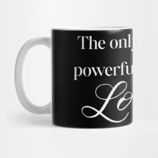 The-Only-Thing-More-Powerful-Than-Hate-is-Love Mug