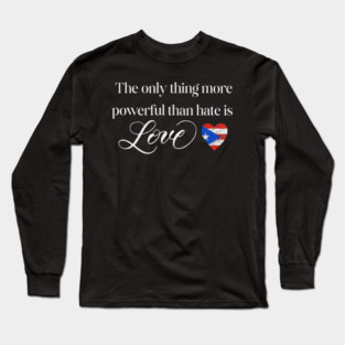 The-Only-Thing-More-Powerful-Than-Hate-is-Love Long Sleeve T-Shirt