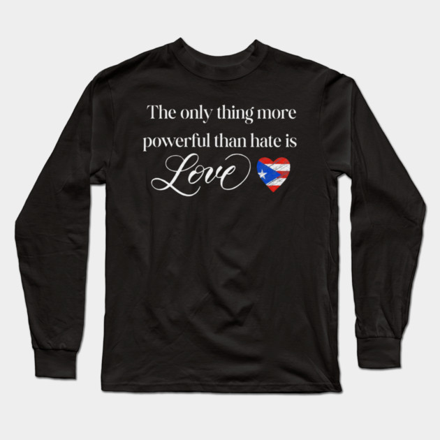 The-Only-Thing-More-Powerful-Than-Hate-is-Love Long Sleeve T-Shirt by dtr_art