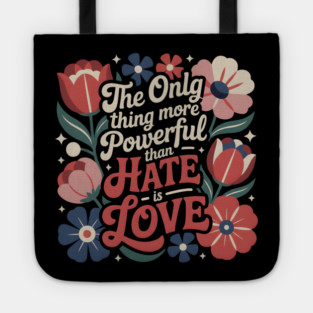 The-Only-Thing-More-Powerful-Than-Hate-is-Love Tote