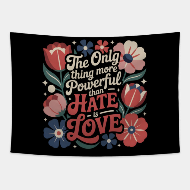 The-Only-Thing-More-Powerful-Than-Hate-is-Love Tapestry by dtr_art