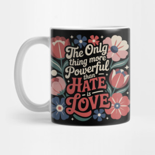 The-Only-Thing-More-Powerful-Than-Hate-is-Love Mug
