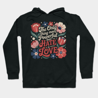The-Only-Thing-More-Powerful-Than-Hate-is-Love Hoodie
