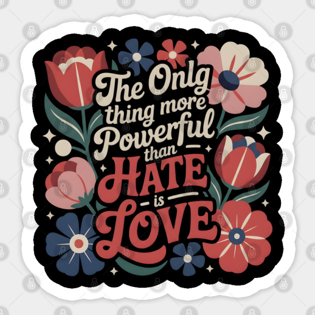 The-Only-Thing-More-Powerful-Than-Hate-is-Love Sticker by dtr_art