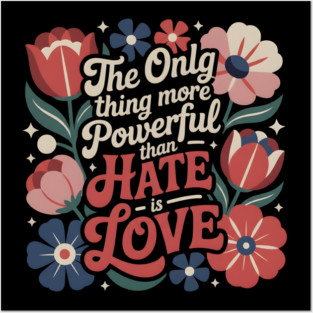 The-Only-Thing-More-Powerful-Than-Hate-is-Love Posters and Art