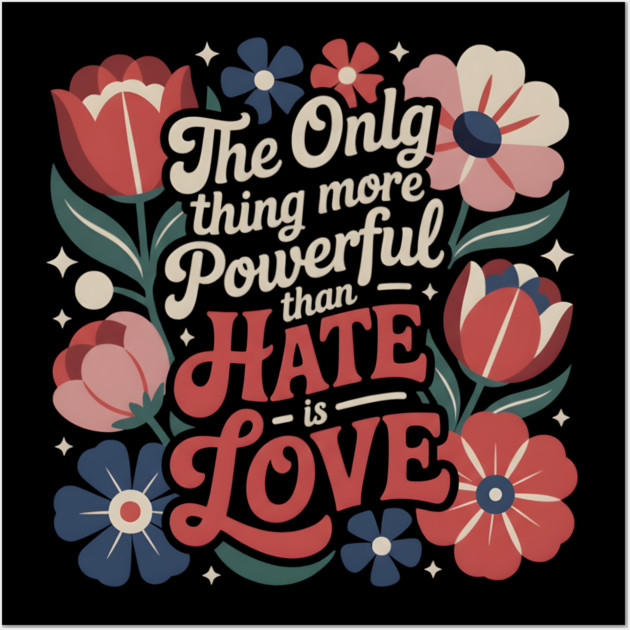 The-Only-Thing-More-Powerful-Than-Hate-is-Love Wall Art by dtr_art