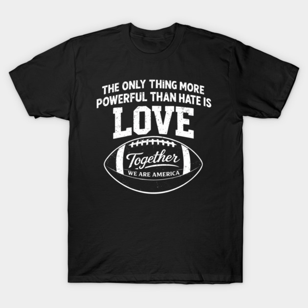 The-Only-Thing-More-Powerful-Than-Hate-is-Love T-Shirt by dtr_art
