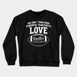 The-Only-Thing-More-Powerful-Than-Hate-is-Love Crewneck Sweatshirt