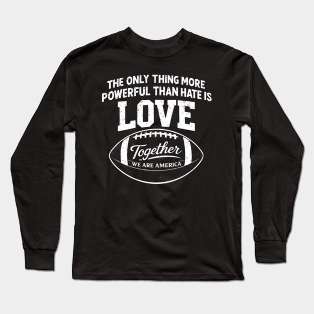The-Only-Thing-More-Powerful-Than-Hate-is-Love Long Sleeve T-Shirt by dtr_art