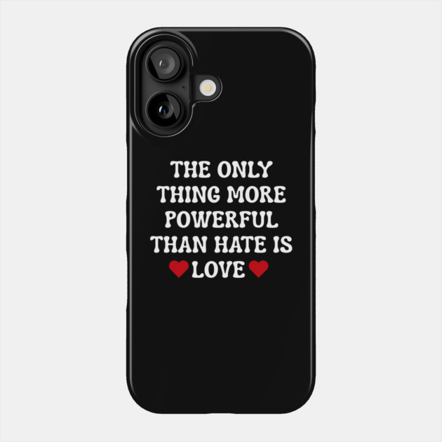 the-only-thing-more-powerful-than-hate-is-love Phone Case by Creatifly Graphic Tees