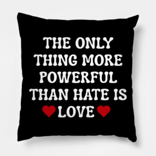 the-only-thing-more-powerful-than-hate-is-love Pillow