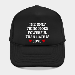 the-only-thing-more-powerful-than-hate-is-love Hat