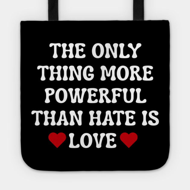 the-only-thing-more-powerful-than-hate-is-love Tote by Creatifly Graphic Tees
