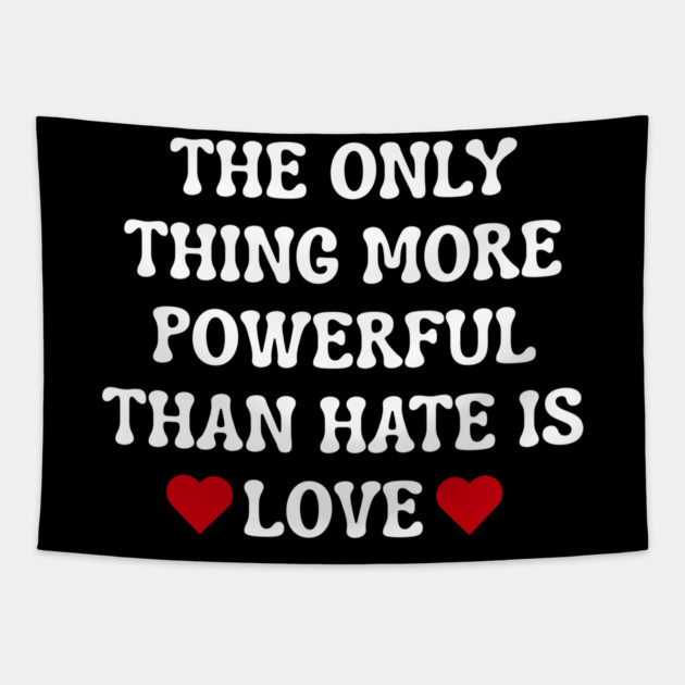 the-only-thing-more-powerful-than-hate-is-love Tapestry by Creatifly Graphic Tees