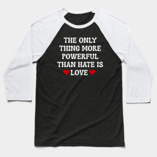 the-only-thing-more-powerful-than-hate-is-love Baseball T-Shirt