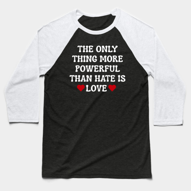 the-only-thing-more-powerful-than-hate-is-love Baseball T-Shirt by Creatifly Graphic Tees