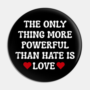 the-only-thing-more-powerful-than-hate-is-love Pin