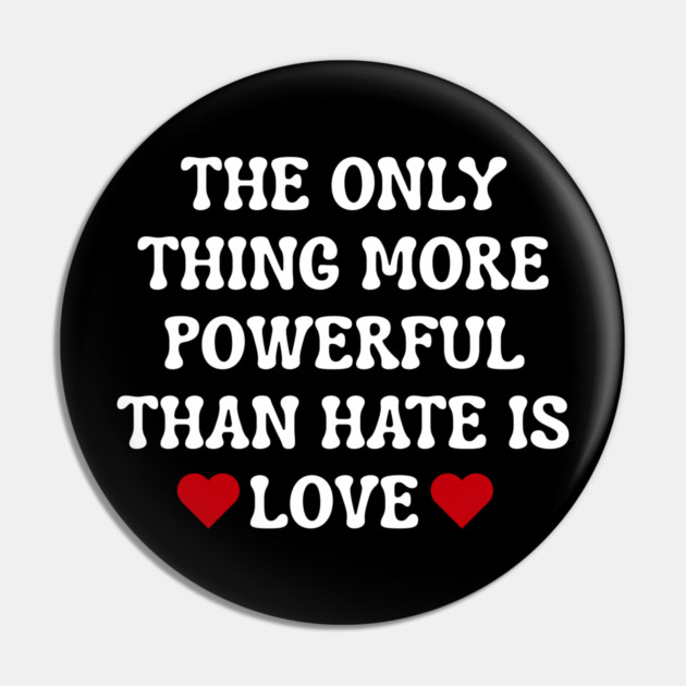 the-only-thing-more-powerful-than-hate-is-love Pin by Creatifly Graphic Tees