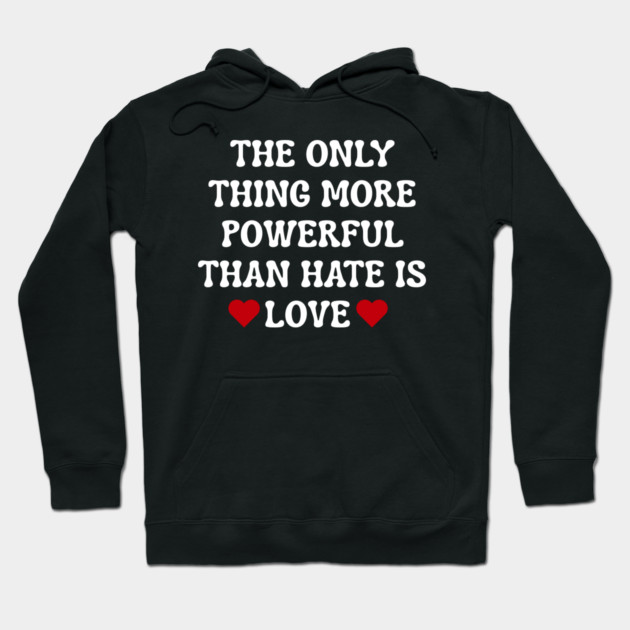 the-only-thing-more-powerful-than-hate-is-love Hoodie by Creatifly Graphic Tees