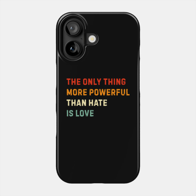 the-only-thing-more-powerful-than-hate-is-love Phone Case by Creatifly Graphic Tees