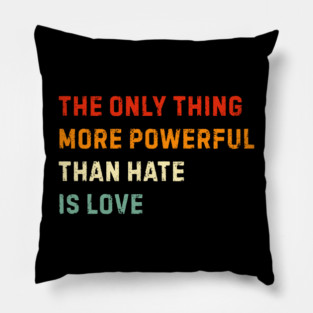 the-only-thing-more-powerful-than-hate-is-love Pillow