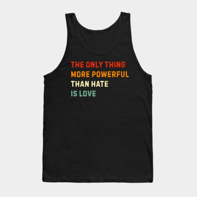 the-only-thing-more-powerful-than-hate-is-love Tank Top by Creatifly Graphic Tees
