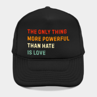 the-only-thing-more-powerful-than-hate-is-love Hat
