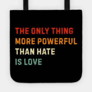 the-only-thing-more-powerful-than-hate-is-love Tote