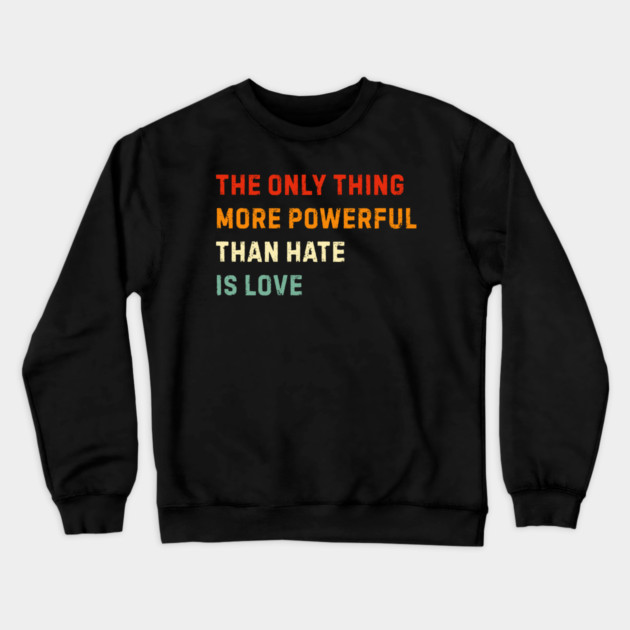 the-only-thing-more-powerful-than-hate-is-love Crewneck Sweatshirt by Creatifly Graphic Tees