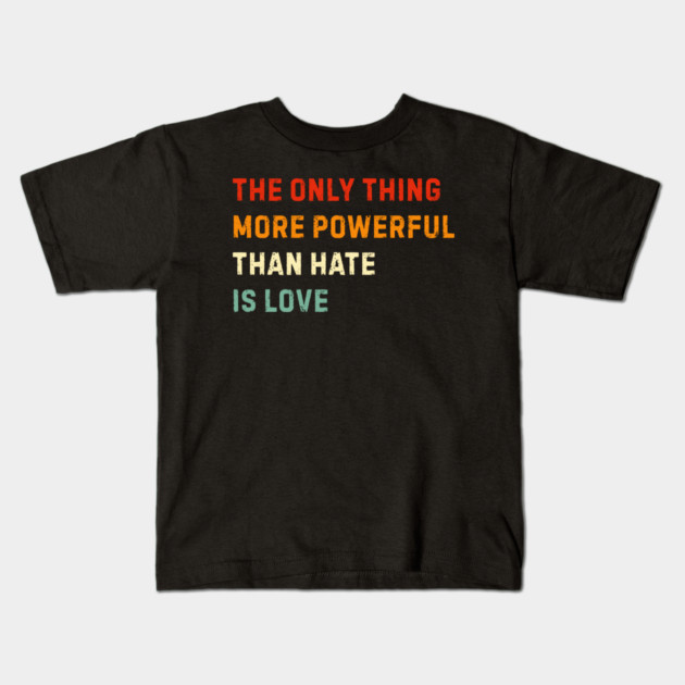 the-only-thing-more-powerful-than-hate-is-love Kids T-Shirt by Creatifly Graphic Tees