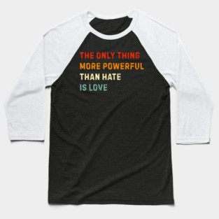 the-only-thing-more-powerful-than-hate-is-love Baseball T-Shirt